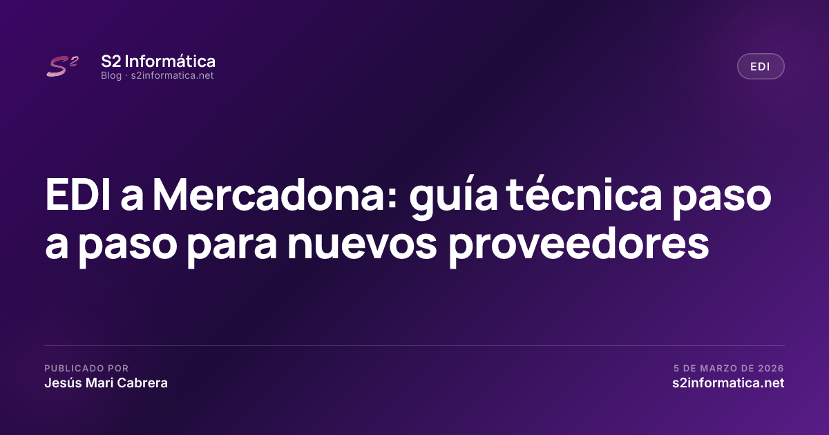 EDI a Mercadona: guía técnica paso a paso para nuevos proveedores · S2 Informática