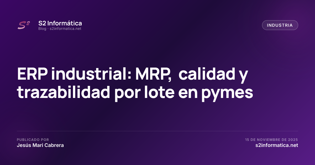 ERP industrial: MRP, calidad y trazabilidad por lote en pymes · S2 Informática
