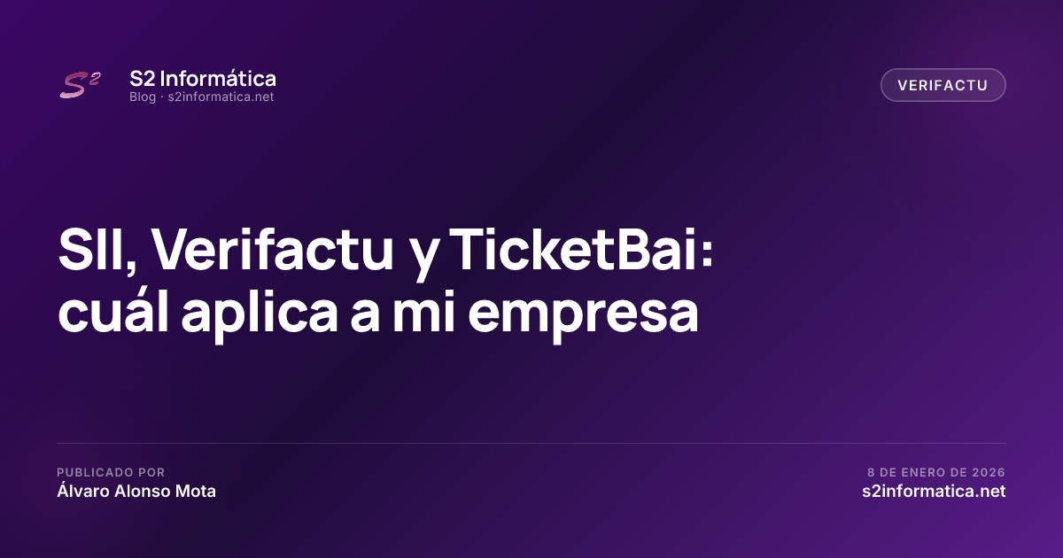 SII, Verifactu y TicketBai: cuál aplica a mi empresa · S2 Informática