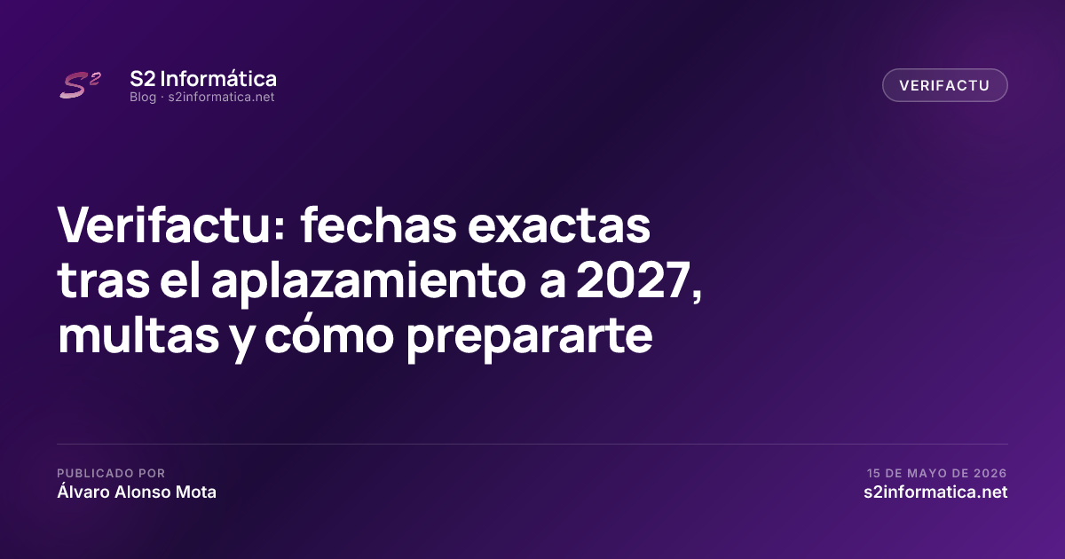 Verifactu: fechas exactas tras el aplazamiento a 2027, multas y cómo prepararte · S2 Informática