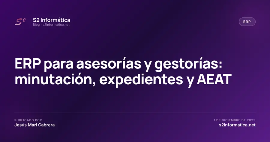 ERP para asesorías y gestorías: minutación, expedientes y AEAT